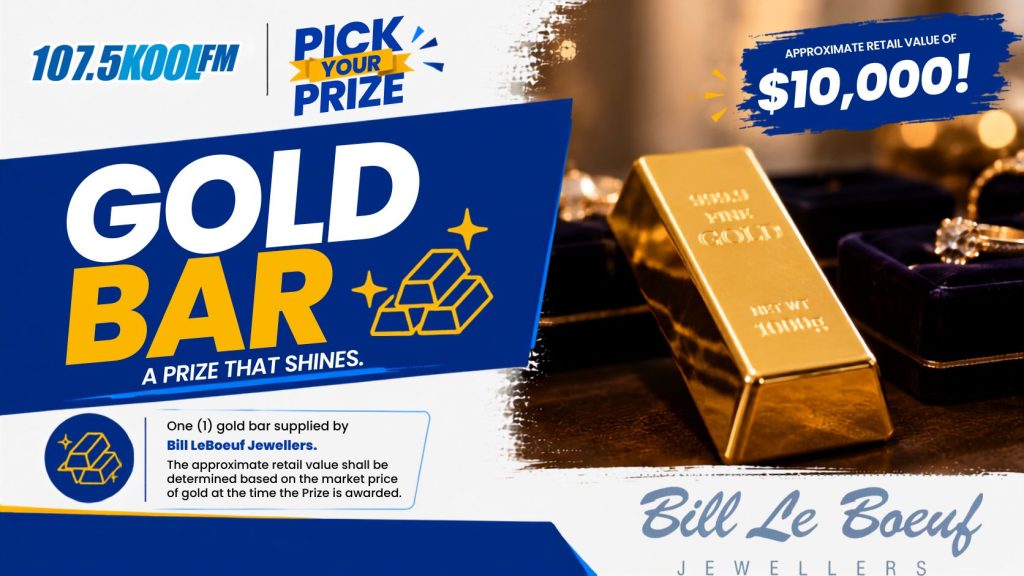 Gold Bar – One (1) gold bar supplied by Bill LeBoeuf Jewellers. The approximate retail value shall be determined based on the market price of gold at the time the Prize is awarded.